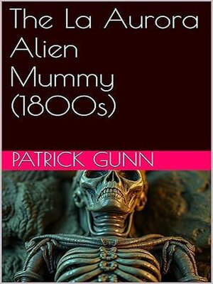 cover image of The La Aurora Alien Mummy (1800s)